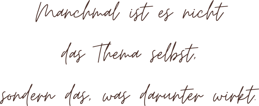 Manchmal ist es nicht das Thema selbst, sondern das, was darunter wirkt.