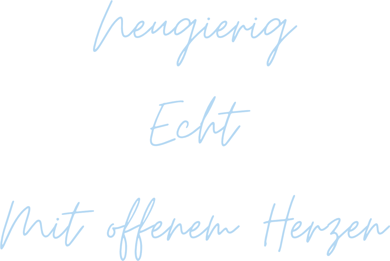 Neugierig. Echt. Mit offenem Herzen.